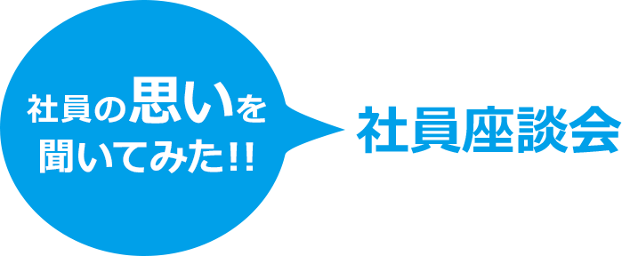 社員の思いを聞いてみた！！社員座談会